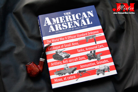 The American Arsenal. El Catálogo Oficial Oficial de Artillería, Armas Pequeñas, Tanques, Coches Blindados, Artillería, Armas Antiaéreas, Municiones, Granadas y Minas de la Segunda Guerra Mundial.