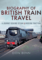 "Biography of British Train Travel. A Journey Behind Steam and Modern Traction"