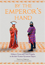 By the Emperors Hand. Military Dress and Court Regalia in the Later Romano-Byzantine Empire. 